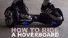 How To Ride A Hoverboard Easy Way To Get On U0026 Off Danstube Tv